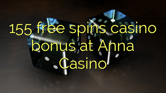 155 free spins casino bonus at Anna Casino