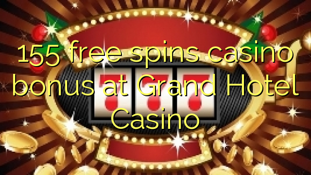 在Grand Hotel Casino的155免费旋转赌场奖励