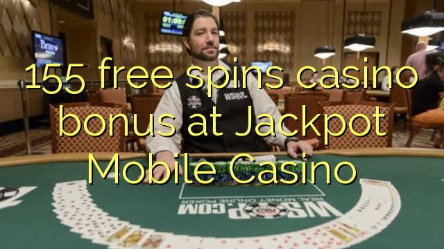 155 free spins casino bonus at Jackpot Mobile Casino