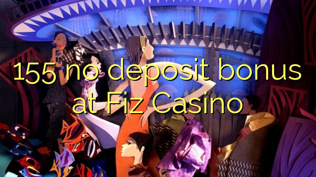 155 no deposit bonus at Fiz Casino