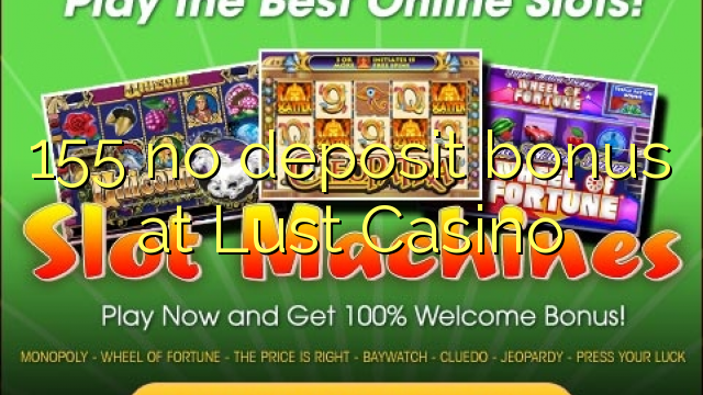 Wala'y deposit bonus ang 155 sa Lust Casino