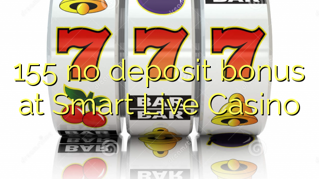 155 no deposit bonus at Smart Live Casino