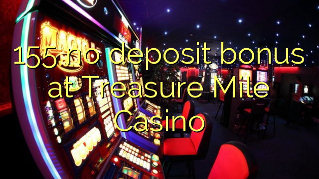 155 no deposit bonus at Treasure Mile Casino