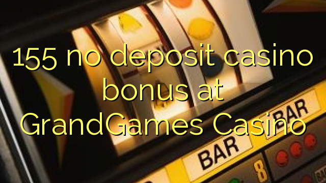 155 no deposit casino bonus at GrandGames Casino