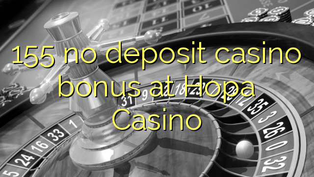155 geen deposito casino bonus by Hopa Casino