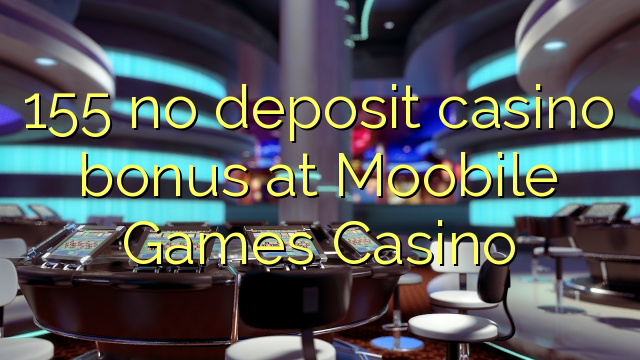 155 no deposit casino bonus at Moobile Games Casino