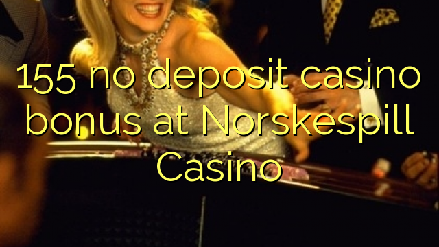 155 no deposit casino bonus at Norskespill Casino 155 no deposit casino bonus at Norskespill Casino