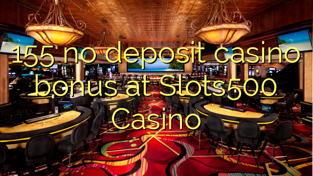 155 Slots500 Casino hech depozit kazino bonus
