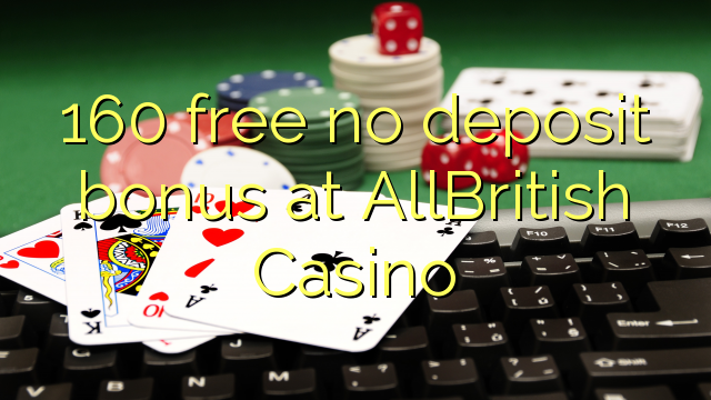 160 free no deposit bonus at AllBritish  Casino