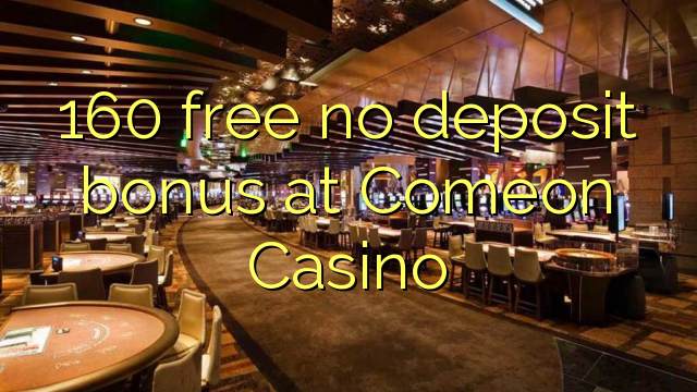 160 free no deposit bonus at Comeon Casino