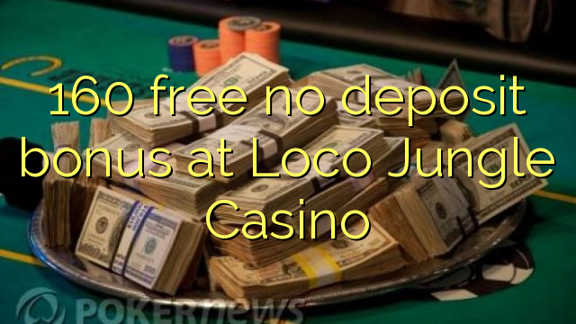 160 gratis geen deposito bonus by Loco Jungle Casino