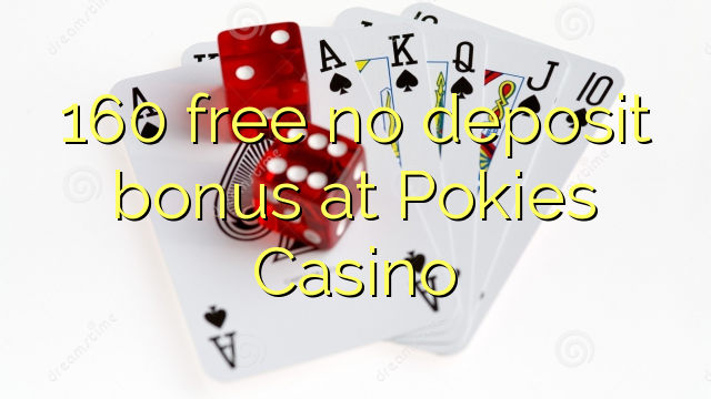 160 free no deposit bonus at Pokies Casino