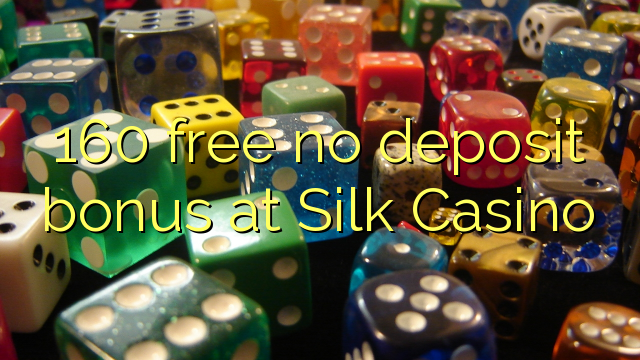 160 walang libreng deposito na bonus sa Silk Casino
