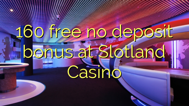 Ang 160 libre nga walay deposit bonus sa Slotland Casino