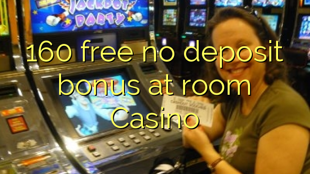 160 free no deposit bonus at room Casino