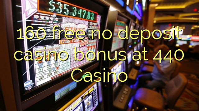 160 free no deposit casino bonus at 440 Casino