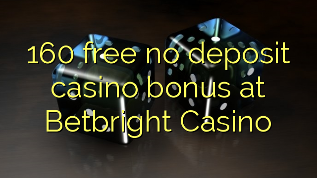 160 free no deposit casino bonus at Betbright Casino