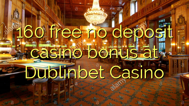 160 free no deposit casino bonus at Dublinbet Casino