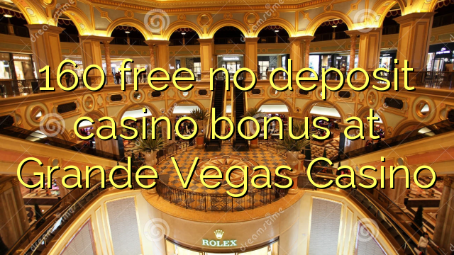 160 free no deposit casino bonus at Grande Vegas Casino