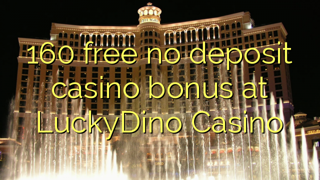 160 free no deposit casino bonus at LuckyDino Casino