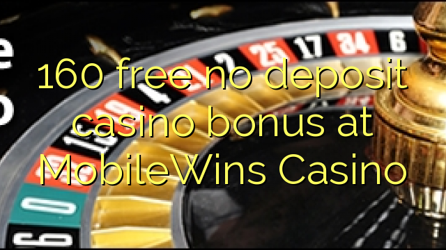 160 free no deposit casino bonus at MobileWins Casino