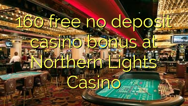 160 gratis casinobonus utan insättning på Northern Lights Casino