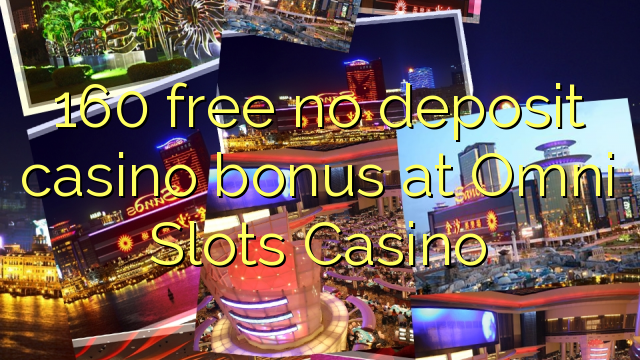 160 free no deposit casino bonus at Omni Slots Casino