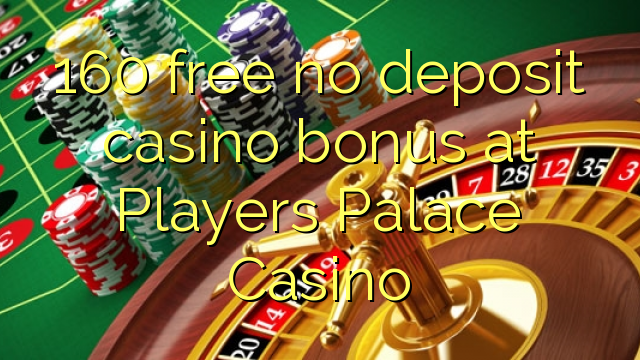 160 free no deposit casino bonus at Players Palace Casino