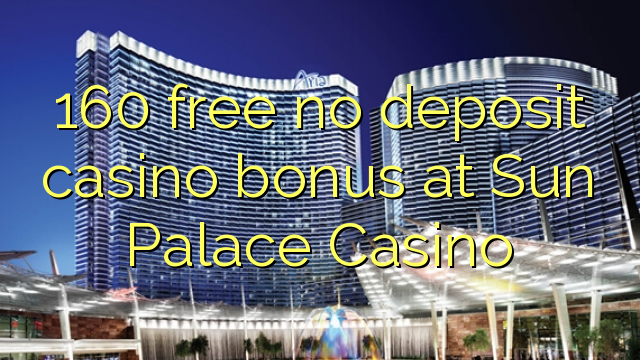 160 free no deposit casino bonus at Sun Palace Casino