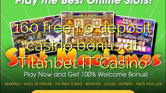I-160 mahhala ayikho ibhonasi ye-casino ye-deposit ku-Titanbet IT Casino