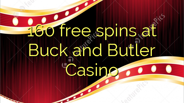 160 mahala spins ka Buck le Butler Casino