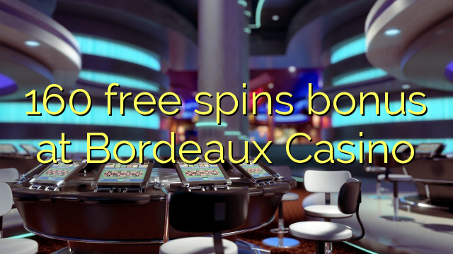 160 free spins bonus at Bordeaux Casino