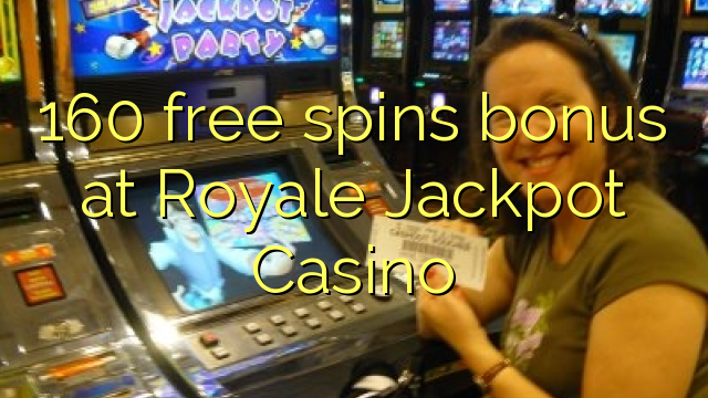 160 free spins bonus a Royale jackpot Casino