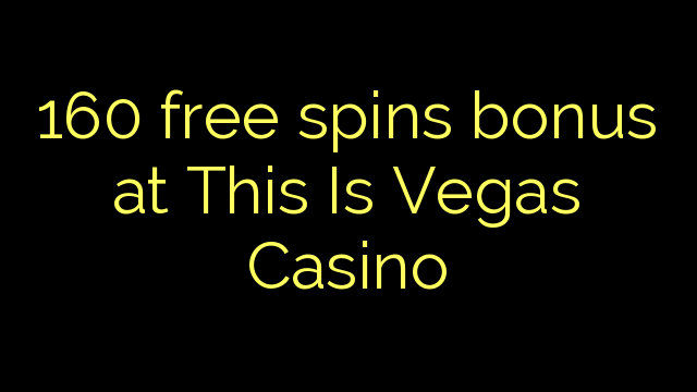 160 gira gratuïts a This Is Vegas Casino