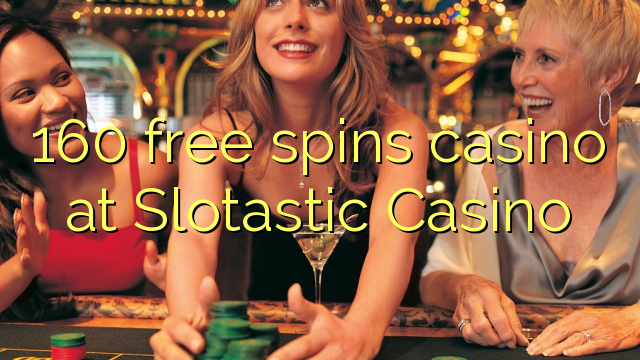 160 gratis spinnar kasino på Slotastic Casino