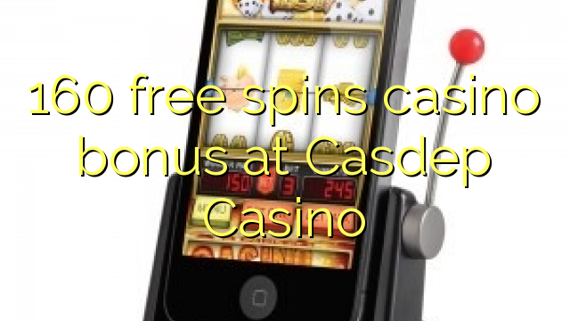 160- ը անվճար խաղադրույք կազինո բոնուս է Casdep Casino- ում