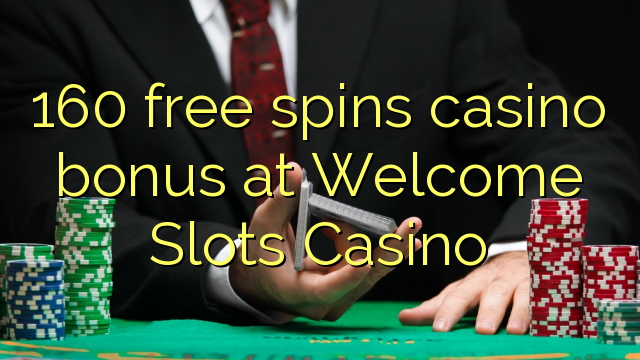 160 free spins casino bonus at Welcome Slots Casino