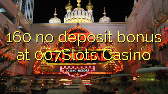 160 no deposit bonus at 007Slots Casino