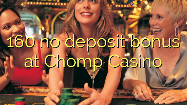 160 no deposit bonus at Chomp Casino