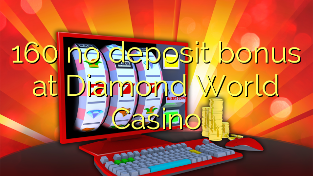 160 មិនមានប្រាក់កម្រៃប្រាក់កក់នៅកាស៊ីណូ Diamond World Casino ទេ