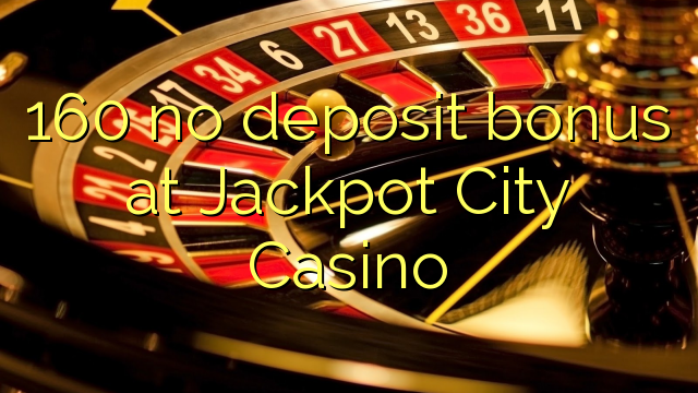 160 no deposit bonus at Jackpot City Casino