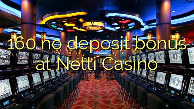 160 no deposit bonus at Netti  Casino