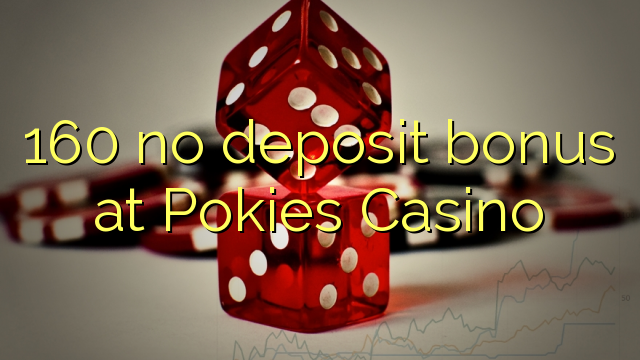 160 គ្មានប្រាក់តំកល់នៅកាស៊ីណូ Pokies Casino