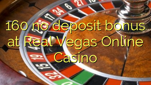 160 euweuh deposit bonus di Real Vegas Online Kasino