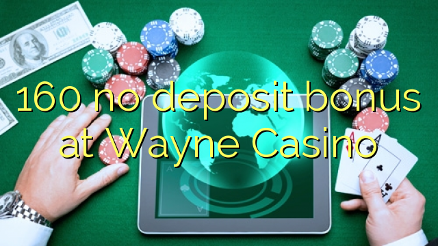160 không có tiền đặt cọc tại Wayne Casino