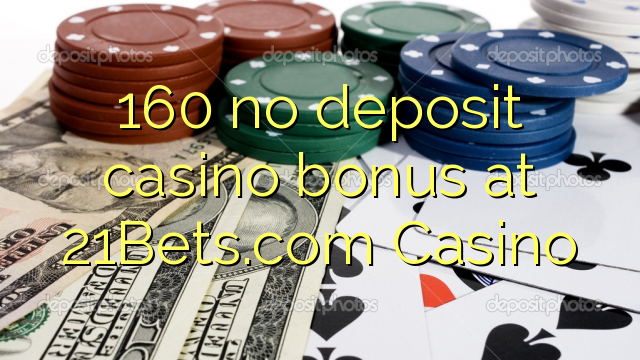 160 kahore bonus Casino tāpui i 21Bets.com Casino