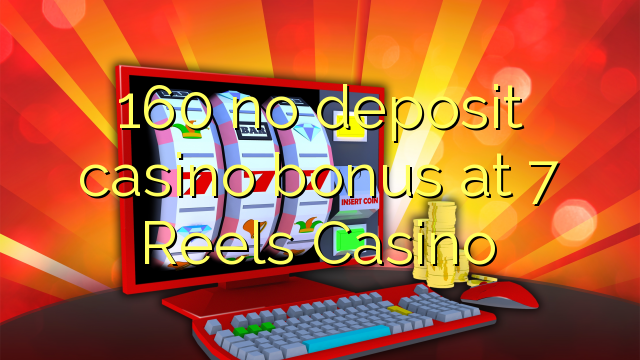 160 Reels Casino-da 7 depozit yo'q kazino bonusi