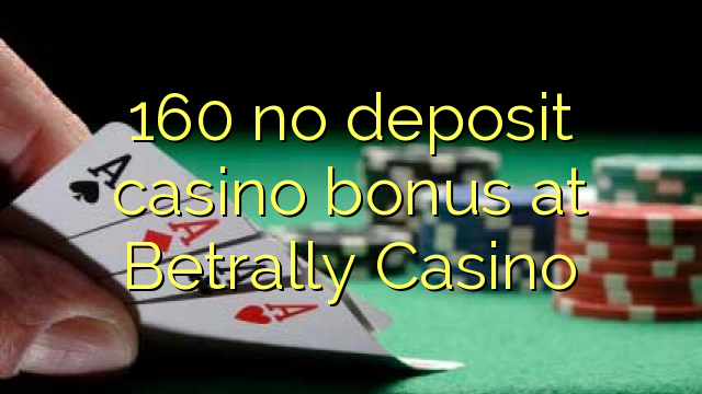 160 euweuh deposit kasino bonus di Betrally Kasino