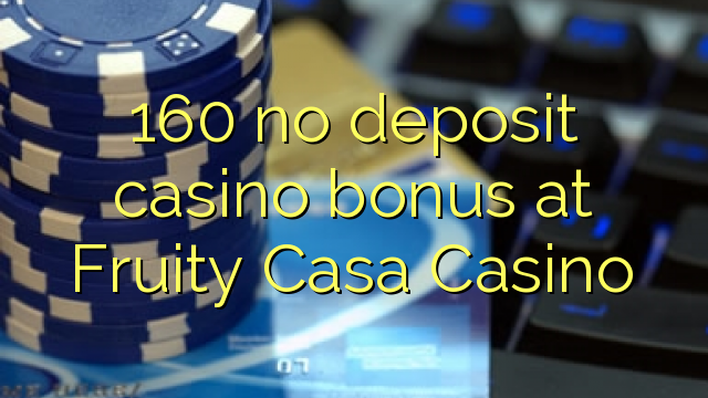 160 no deposit casino bonus at Fruity Casa Casino