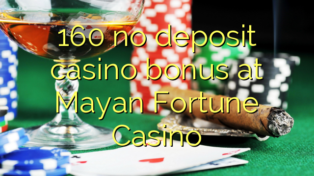 160 no deposit casino bonus na Mayan Fortune Casino